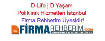D-Life+|+D+Yaşam+Poliklinik+Hizmetleri+İstanbul Firma+Rehberim+Üyesidir!